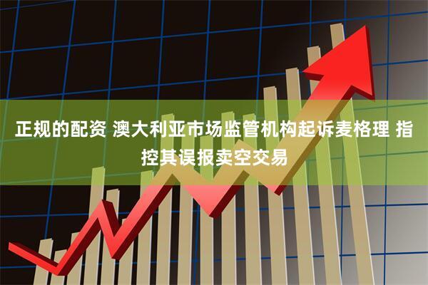 正规的配资 澳大利亚市场监管机构起诉麦格理 指控其误报卖空交易